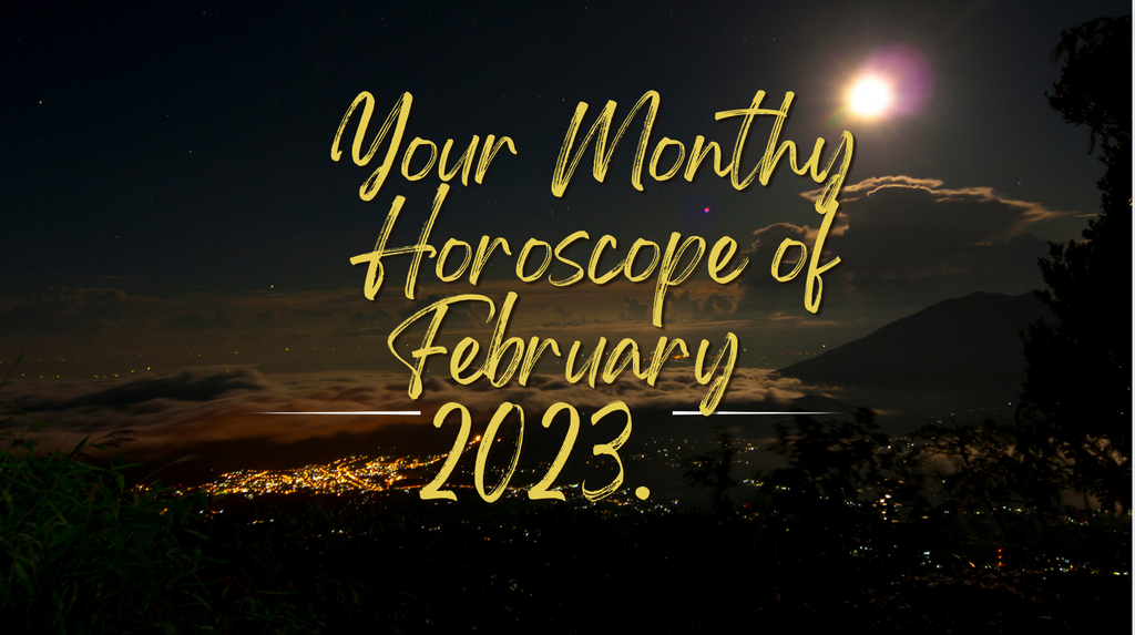 Your Monthy Horoscope of February 2023.