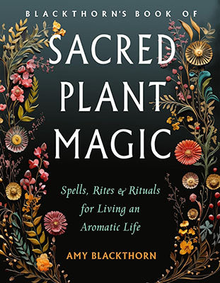 Blackthorn's Sacred Plant Magic By Amy Blackthorn