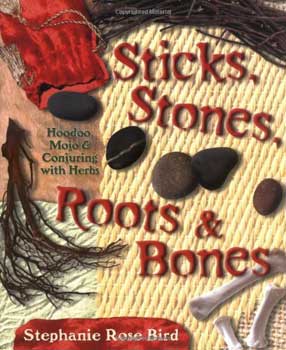 Sticks, Stones, Roots & Bones By Stephanie Rose Bird