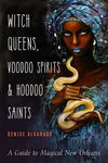 Witch Queens, Voodoo Spirits & Hoodoo Saints By Denise Alvarado