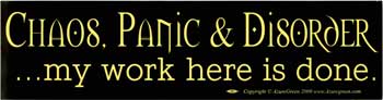 Chaos, Panic & Disorder. My Work Here Is Done Bumper Sticker