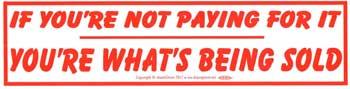 If You're Not Paying For It You're What's Being Sold Bumper Sticker