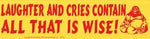 Laughter And Cries Contain All That Is Wise! Bumper Sticker