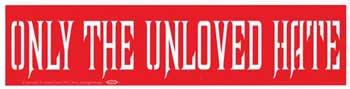 Only The Unloved Hate Bumper Sticker