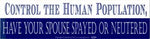 Control the Human Population, Have your Spouse Spayed or Neutered bumper sticker
