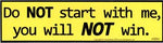 Do NOT start with me, you will NOT win bumper sticker