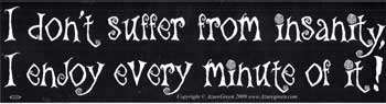 I Don't Suffer From Insanity, I Enjoy Every Minute of it bumper sticker