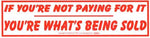 If You're Not Paying For It You're What's Being Sold bumper sticker