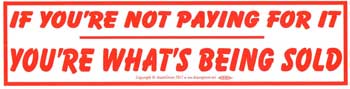 If You're Not Paying For It You're What's Being Sold bumper sticker